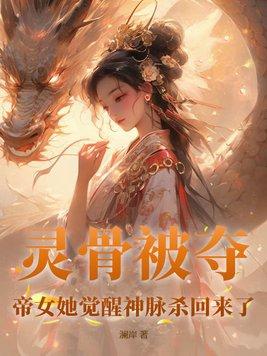 灵骨被夺,帝女她觉醒神脉杀回来了 灵骨被夺,帝女她觉醒神脉杀回来了