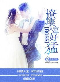撩妻入室,boss好猛 撩妻入室,boss好猛