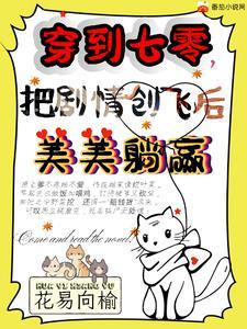 穿到七零,把剧情创飞后美美躺赢 穿到七零,把剧情创飞后美美躺赢