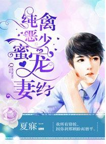 纯禽恶少蜜宠妻约 纯禽恶少蜜宠妻约