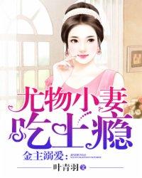 金主溺爱:尤物小妻吃上瘾 金主溺爱:尤物小妻吃上瘾