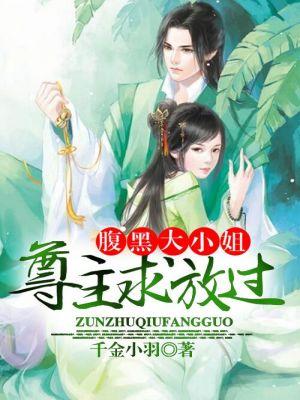 腹黑大小姐:尊主求放过 腹黑大小姐:尊主求放过