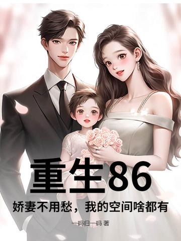 重生86,娇妻不用愁,我的空间啥都有 重生86,娇妻不用愁,我的空间啥都有