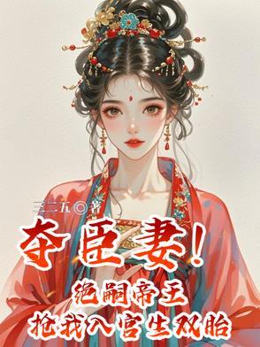 夺臣妻!绝嗣帝王抢我入宫生双胎 夺臣妻!绝嗣帝王抢我入宫生双胎