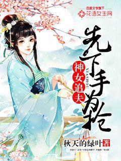 神女追夫:先下手为抢 神女追夫:先下手为抢