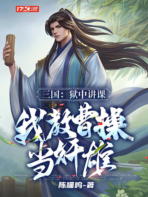 三国:狱中讲课,我教曹操当奸雄 三国:狱中讲课,我教曹操当奸雄