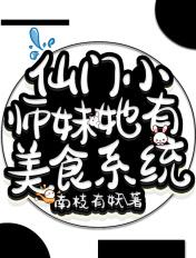 仙门小师妹她有美食系统 仙门小师妹她有美食系统