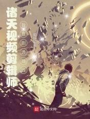 诸天视频剪辑师:我靠剧透赚钱 诸天视频剪辑师:我靠剧透赚钱